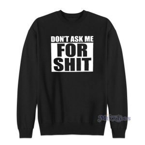 Don’t Ask Me For Shit Sweatshirt for Unisex