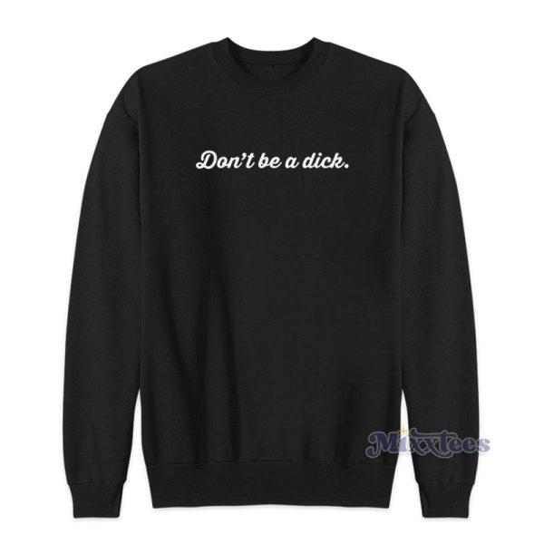 Don’t Be A Dick Sweatshirt