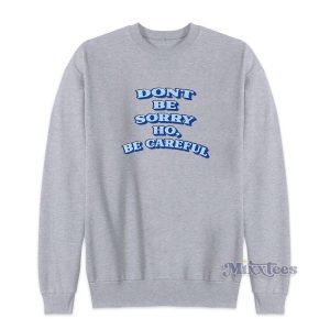 Dont Be Sorry Hoe Be Careful Sweatshirt 2