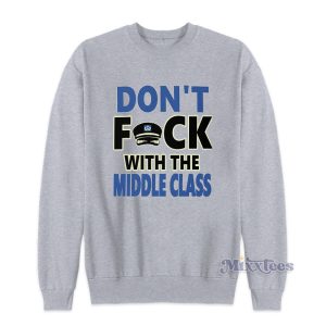 Dont Fuck With The Middle Class Sweatshirt 1