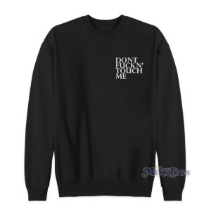 Dont Fuckn Touch Me Sweatshirt For Unisex