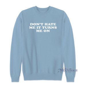 Dont Hate Me It Turns Me On Sweatshirt 1