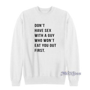 Dont Have Sex With A Guy Who Wont Eat Sweatshirt 1