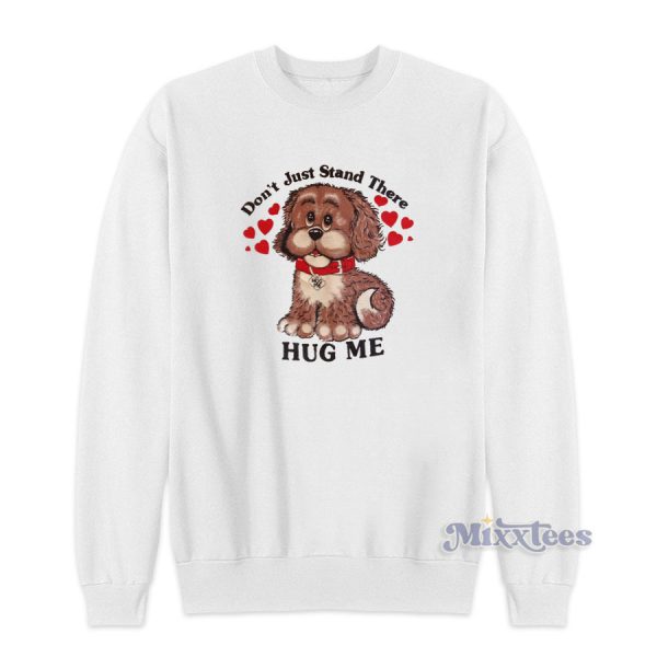 Don’t Just Stand There Hug Me Puppy Dog Sweatshirt