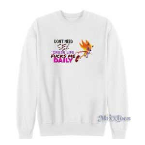 Dont Need Sex Cause Life Fucks Me Daily Sweatshirt 1