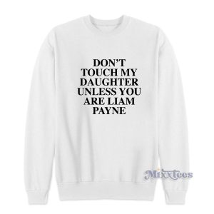 Dont Touch My Daughter Unless You Are Liam Payne Sweatshirt