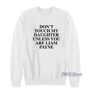 Dont Touch My Daughter Unless You Are Liam Payne Sweatshirt 2