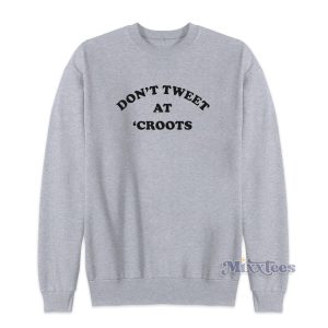 Dont Tweet At Croots Sweatshirt for Unisex 1