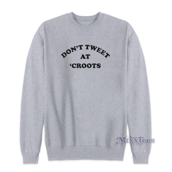 Dont Tweet At Croots Sweatshirt for Unisex