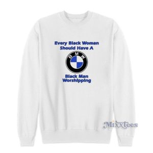 Drake Every Black Woman Should Have A BMW Sweatshirt 1