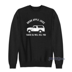 Drink Apple Juice Cause Oj Will Kill You Sweatshirt 2