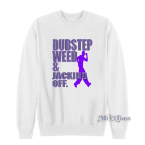 Dubstep Weed And Jacking Off Sweatshirt For Unisex