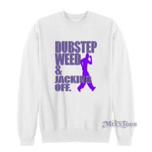 Dubstep Weed And Jacking Off Sweatshirt For Unisex