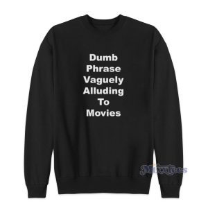 Dumb Phrase Vaguely Alluding To Movies Sweatshirt 1