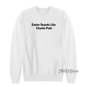 Easier Sounds Like Charlie Puth Sweatshirt for Unisex 1