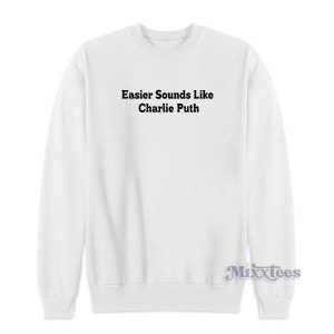 Easier Sounds Like Charlie Puth Sweatshirt for Unisex 2