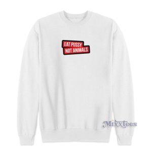 Eat Pussy Not Animals Sweatshirt for Unisex