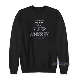 Eat Sleep Whiskey Sweatshirt For Unisex 1