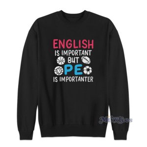 English Is Important But Pe Is Importanter Sweatshirt 1