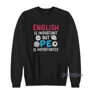 English Is Important But Pe Is Importanter Sweatshirt 2