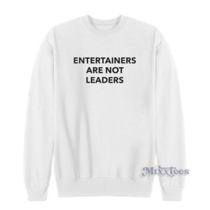 Entertainers Are Not Leaders Sweatshirt 1