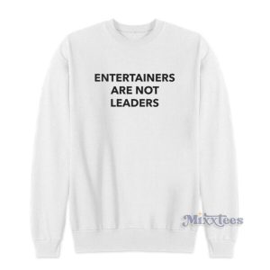 Entertainers Are Not Leaders Sweatshirt