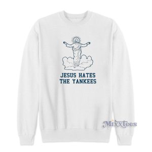 Even Jesus Hates The Yankees Sweatshirt for Unisex