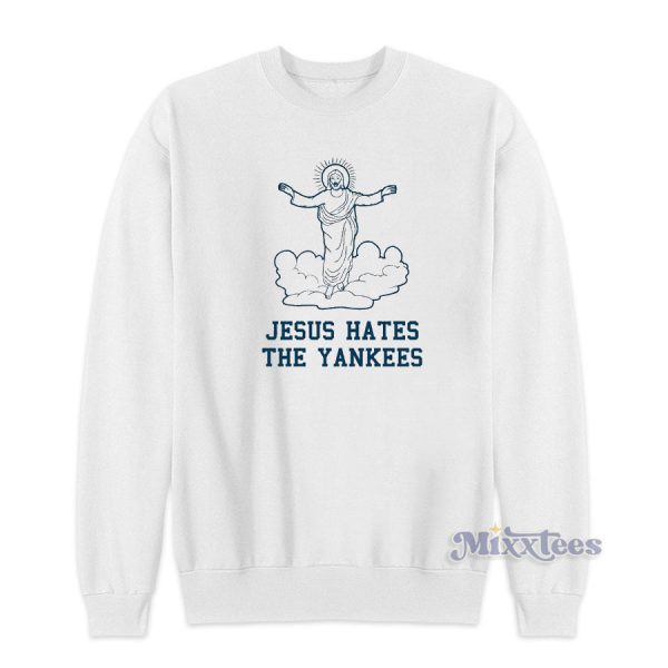 Even Jesus Hates The Yankees Sweatshirt for Unisex