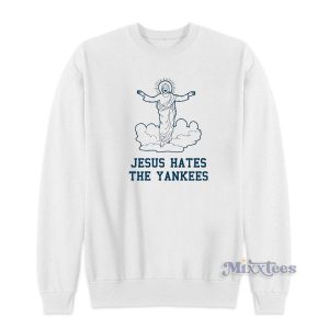 Even Jesus Hates The Yankees Sweatshirt for Unisex