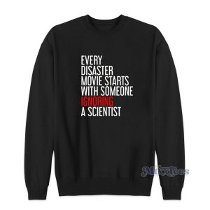 Every Disaster Movie Starts With Someone Ignoring A Scientist Sweatshirt 1