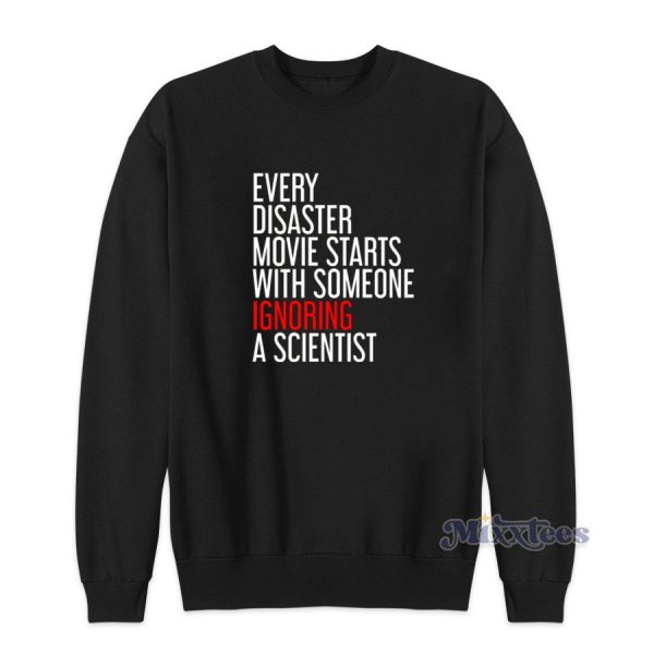 Every Disaster Movie Starts With Someone Ignoring A Scientist Sweatshirt