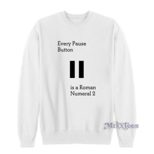 Every Pause Button Is A Roman Numeral 2 Sweatshirt 1