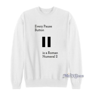 Every Pause Button Is A Roman Numeral 2 Sweatshirt