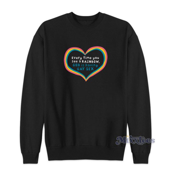 Every Time You See A Rainbow God Is Having Gay Sex Sweatshirt