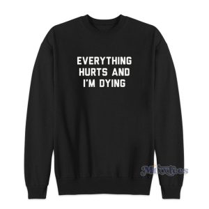 Everything Hurts And Im Dying Sweatshirt For Unisex 2