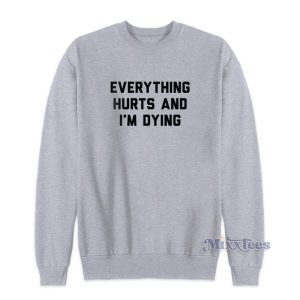 Everything Hurts And Im Dying Sweatshirt For Unisex 3