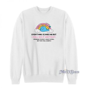 Everything Scares Me But I Will Do It Anyway Sweatshirt 2