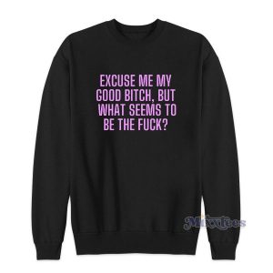 Excuse Me My Good Bitch Sweatshirt 2