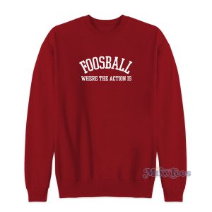 FOOSBALL Where The Action Is Sweatshirt for Unisex 1