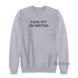 FUCK OFF IM WRITING Sweatshirt for Unisex 2