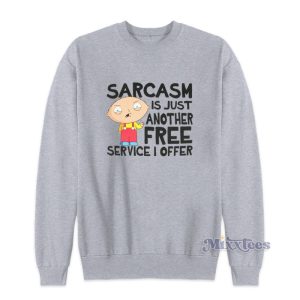 Family Guy Sarcasm Is Just Another Free Service I Offer Sweatshirt 1