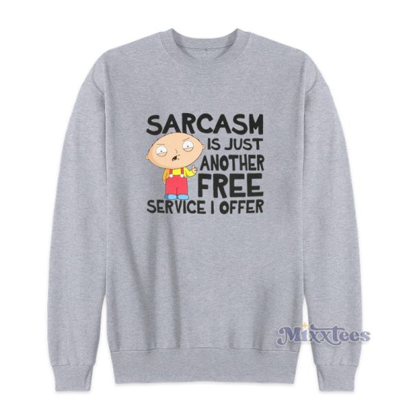 Family Guy Sarcasm Is Just Another Free Service I Offer Sweatshirt