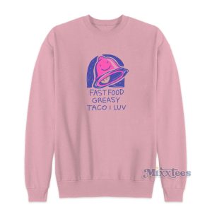 Fast Food Greasy Taco I Luv Sweatshirt