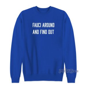 Fauci Around And Find Out Sweatshirt for Unisex