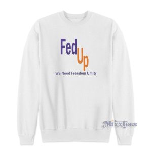 Fed Up We Need Freedom and Unity Sweatshirt 1