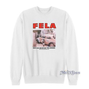 Fela Kuti War Can Never Be The Answer Sweatshirt For Unisex 1