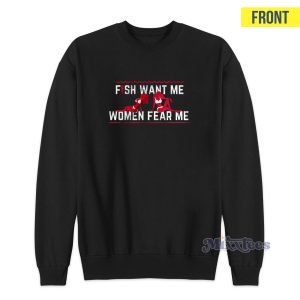 Fish Want Me Women Fear Me Because I Fuck The Fish Sweatshirt