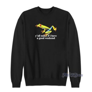 Frog Yall Mind If I Have A Good Weekend Sweatshirt 1