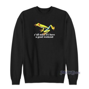 Frog Yall Mind If I Have A Good Weekend Sweatshirt 2