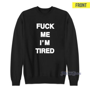 Fuck Me Im Tired Sweatshirt 1